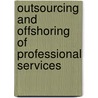 Outsourcing And Offshoring Of Professional Services door Amar Gupta