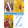 Painting Flowers From A-Z With Sherry C.Nelson, Mda by with Sherry C. Nelson