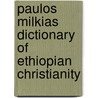 Paulos Milkias Dictionary Of Ethiopian Christianity by Paulos Milkias