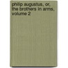 Philip Augustus, Or, The Brothers In Arms, Volume 2 by George Payne Rainsford James