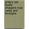 Philip's Red Books Shoppers Map Calais And Boulogne door Philip's