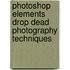 Photoshop Elements Drop Dead Photography Techniques