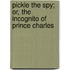 Pickle The Spy; Or, The Incognito Of Prince Charles