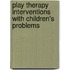 Play Therapy Interventions With Children's Problems