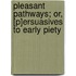 Pleasant Pathways; Or, [P]Ersuasives To Early Piety