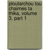 Ploutarchou Tou Chairnes Ta Thika, Volume 3, Part 1 by John Plutarch