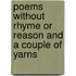 Poems Without Rhyme Or Reason And A Couple Of Yarns