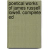 Poetical Works of James Russell Lowell. Complete Ed by James Russell Lowell