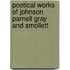 Poetical Works of Johnson Parnell Gray and Smollett
