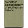 Prehistoric Painted Pottery of Southeastern Arizona door Robert A. Heckman