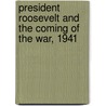 President Roosevelt And The Coming Of The War, 1941 door Charles Austin Beard