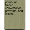Primer Of French Conversation, Proverbs, And Idioms door Armand D'Oursy