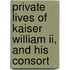 Private Lives Of Kaiser William Ii, And His Consort