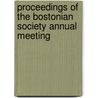 Proceedings Of The Bostonian Society Annual Meeting door . Anonymous