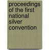 Proceedings Of The First National Silver Convention by E. A. Elliott