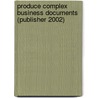 Produce Complex Business Documents (Publisher 2002) door Julia Wix
