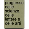 Progresso Delle Scienze, Delle Lettere E Delle Arti by Unknown
