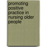 Promoting Positive Practice In Nursing Older People by Thompson