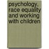 Psychology, Race Equality And Working With Children