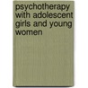 Psychotherapy with Adolescent Girls and Young Women door Elizabeth Perl