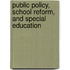 Public Policy, School Reform, and Special Education