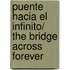 Puente hacia el infinito/ The Bridge Across Forever
