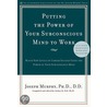 Putting The Power Of Your Subconscious Mind To Work door Dr Joseph Murphy