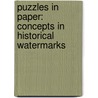 Puzzles In Paper: Concepts In Historical Watermarks by Daniel Mosser