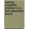 Raising Unselfish Children in a Self-Absorbed World door Jill Rigby