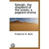 Raleigh, The Shepherd Of The Ocean; A Pageant-Drama by Frederick H. Koch