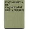 Rasgos Histricos de Magnanimidad, Valor, y Nobleeza door Juan De La Granja