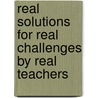 Real Solutions For Real Challenges By Real Teachers door Christine Slawson