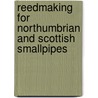 Reedmaking For Northumbrian And Scottish Smallpipes door Colin Ross
