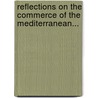 Reflections On The Commerce Of The Mediterranean... door John Jackson