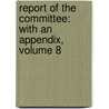 Report Of The Committee: With An Appendix, Volume 8 door Onbekend