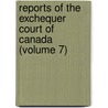 Reports Of The Exchequer Court Of Canada (Volume 7) door Canada Exchequer Court