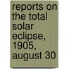 Reports on the Total Solar Eclipse, 1905, August 30 by Unknown