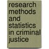 Research Methods and Statistics in Criminal Justice