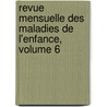 Revue Mensuelle Des Maladies de L'Enfance, Volume 6 by Unknown