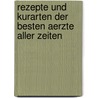 Rezepte Und Kurarten Der Besten Aerzte Aller Zeiten by Gottfried Wilhelm Becker