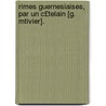 Rimes Guernesiaises, Par Un C£telain [G. Mtivier]. door Georges Mtivier