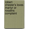 Robert Chester's Loves Martyr Or Rosalins Complaint by Alexander B. Grosart