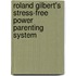 Roland Gilbert's Stress-Free Power Parenting System