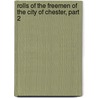 Rolls of the Freemen of the City of Chester, Part 2 by John Henry Elliot Bennett