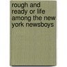 Rough And Ready Or Life Among The New York Newsboys door Jr Horatio Alger