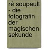Ré Soupault - Die Fotografin der magischen Sekunde by Unknown