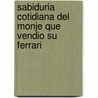Sabiduria Cotidiana del Monje Que Vendio Su Ferrari by Robin Sharma