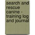 Search And Rescue Canine - Training Log And Journal