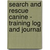 Search And Rescue Canine - Training Log And Journal door J.C. Judah