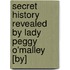 Secret History Revealed By Lady Peggy O'Malley [By]